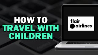 How to Travel with Children on Flair Airlines (Quick Tutorial)