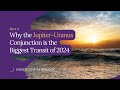 Why the Jupiter-Uranus Conjunction is the Biggest Transit of 2024 - Part Two