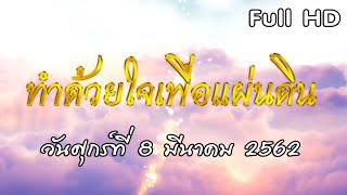 ทำด้วยใจ...เพื่อแผ่นดิน 8 มีนาคม 2562 [FULL]