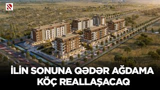 İlin sonuna qədər Ağdama köç reallaşacaq - REAL İNTERVYU