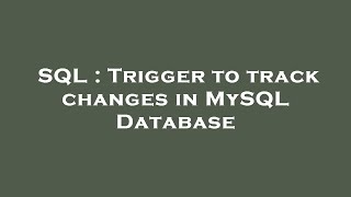 SQL : Trigger to track changes in MySQL Database