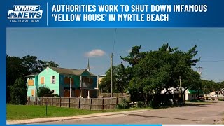 Authorities work to shut down infamous 'yellow house' in Myrtle Beach