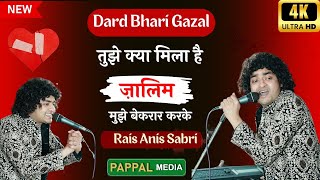 Dard Bhari Gazal | Tujhe Kya Mila Hai Zalim | Rais Anis Sabri New Gazal
