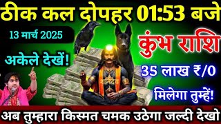 कुंभ राशि कल दोपहर 01:59 बजे,तुम्हारा किस्मत चमक उठेगा/12 मार्च 2025 को तुम्हें चालीस लाख मिलेगा/