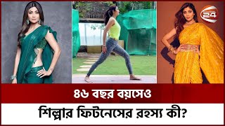 ৪৬ বছর বয়সেও শিল্পার ফিটনেসের রহস্য কী? | Shilpa Shetty | Channel 24