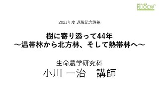 NUOCW 2023年度 退職記念講義「樹に寄り添って44年　〜温帯林から北方林、そして熱帯林へ〜」小川一治講師