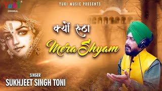 आखिर क्यों रूठा मेरा श्याम | Sad Shyam Bhajan 2020 | Kyun Rootha Mera Shyam | Sukhjeet Singh Toni