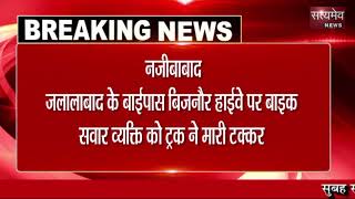 नजीबाबाद के  जलालाबाद के बाईपास बिजनौर  हाईवे पर  बाइक सवार व्यक्ति को ट्रक ने  टककर