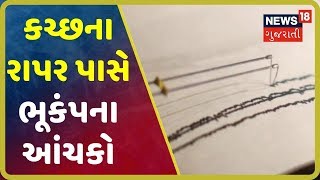 Kutchનાં રાપર પાસે 3.5ની તીવ્રતાનો ભૂકંપનો આંચકો અનુભવાયો