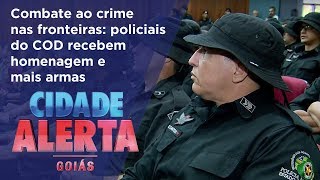 CA - Combate ao crime nas fronteiras: policiais do COD recebem homenagem e mais armas - 27-07-2018