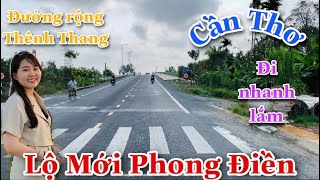 Cần Thơ Ngày Nay|Toàn Cảnh Lộ Mới Phong Điền Từ Trung Tâm Phong Điền Ra Cần Thơ|Cuộc Sống Cần Thơ