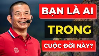 Bạn là ai trong cuộc đời này? Cách thấu hiểu bản thân và tìm ra sứ mệnh cuộc đời | Phạm Thành Long