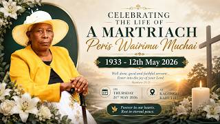CELEBRATION OF LIFE AND LEGACY OF A MARTRIACH PERIS WAIRIMU MUCHAI (1933 - 12TH MAY 2026)