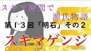 【ｽｷﾏｹﾞﾝｼﾞ】第13回「明石」その２【元高校教師による超絶圧縮版】