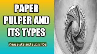 Pulper and its types, function and its importance in paper manufacturing. Paper making steps.