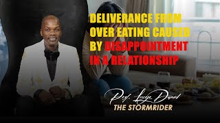 DELIVERANCE FROM OVER EATING CAUSED BY DISAPPOINTMENT IN A RELATIONSHIP BY PROF. LESEGO DANIEL