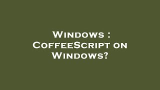 Windows : CoffeeScript on Windows?