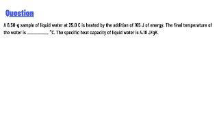 A 6.50-g sample of liquid water at 25.0 C is heated by the addition of 165 J of energy.