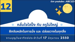 กลั่นใจใสปิ๊ง กับ คุณครูไม่ใหญ่ 12 ; ฝึกจับหลักในการนั่ง และปล่อยวางให้เป็น 17/6/50