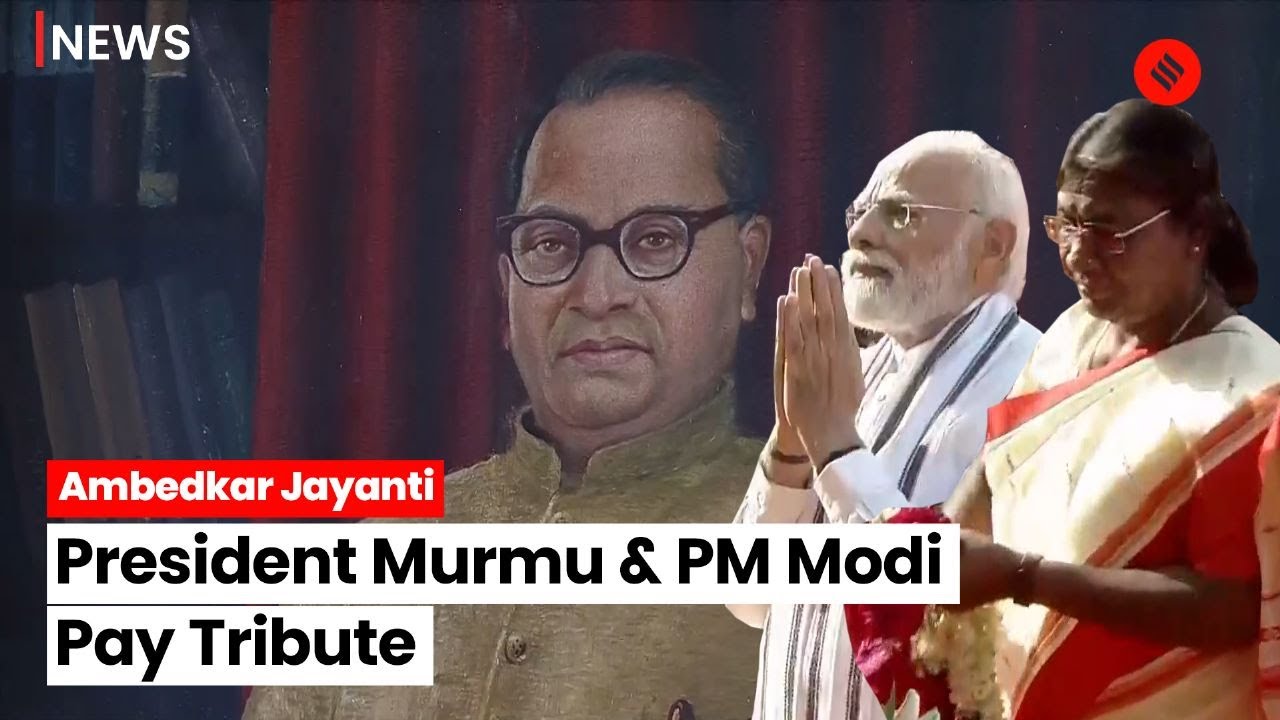 Ambedkar Jayanti: President Droupadi Murmu & PM Narendra Modi Pay ...