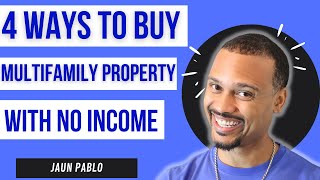 Buy A Multifamily Property With No Income or Job - 4 Ways