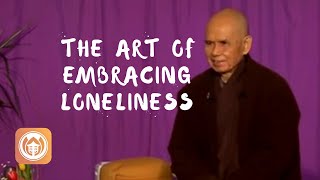 The Art of Embracing Loneliness  | Thich Nhat Hanh (short teaching video)
