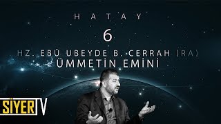 6. Hz. Ebû Ubeyde B. Cerrah (r.a) Ümmetin Emini / Hatay