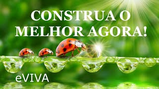 PALAVRA DO DIA - CONSTRUA O MELHOR AGORA - MENSAGEM DE BOM DIA MOTIVACIONAL DE FÉ PARA REFLEXÃO