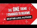 The ONE Thing I Changed to Become a Bestselling Author