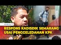 Diperiksa KPK, Kepala Dinas Pendidikan Kota Semarang Angkat Bicara