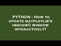 PYTHON : How to update matplotlib's imshow() window interactively?