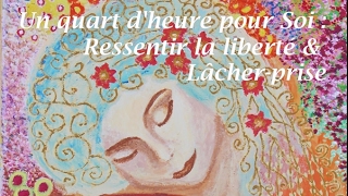 Ressentir la liberté \u0026 le lâcher prise - Méditation guidée