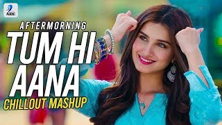 Tum Hi Aana (Chillout Mashup) | Aftermorning | Marjaavaan | Sidharth Malhotra | Tara Sutaria