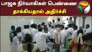 பாஜக நிர்வாகிகள் பெண்ணை தாக்கியதால் அதிர்ச்சி