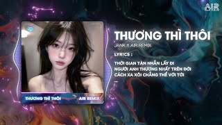 Thương Thì Thôi (AIR Remix) - Jank ♫ Thời Gian Tàn Nhẫn Lấy Đi Người Anh Thương Nhất Trên Đời Remix