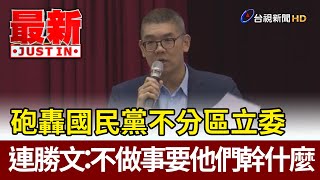 砲轟國民黨不分區立委 連勝文：不做事要他們幹什麼【最新快訊】