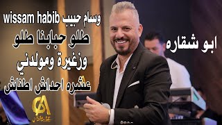 طلو حبابنا طلو وزغيرة ومولدني عشره حداش طناش وسام حبيب wissam habib (غالب عبد الغني) ابو شقاره