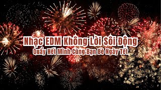 Nhạc EDM Không Lời Sôi Động - Quẩy Hết Mình Cùng Bạn Bè Ngày Tết