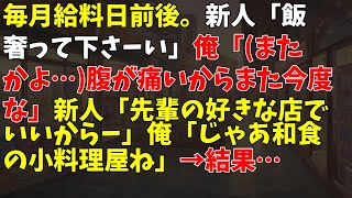 毎月給料日前後。新人「飯奢って下さーい」俺「(またかよ…)腹が痛いからまた今度な」新人「先輩の好きな店でいいからー」俺「じゃあ和食の小料理屋ね」→結果…