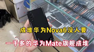 深圳华强北市场，成堆华为 Nova6 没人要，1000多元的华为 Mate 旗舰机成堆