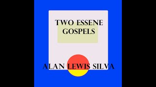 Podcast 7 TWO ESSENE GOSPELS The Gospel of the Holy Twelve ALAN LEWIS SILVA