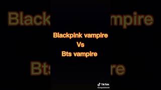 Black pink vampire vs bts vampire