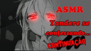 ASMR Yandere se confessando... mas... (Continuação)