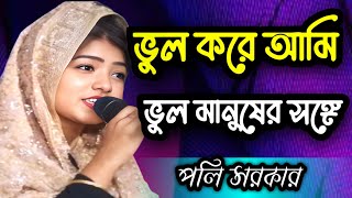 ভুল করে আমি ভুল মানুষের সঙ্গে // পলি সরকার // Vul Kore Ami Vul Manusher Songge // poli sarkar