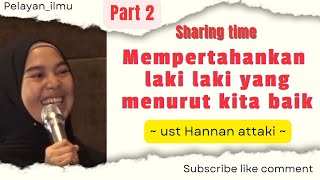 Mempertahankan laki laki yang menurut kita baik | Ust Hannan attaki