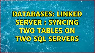 Databases: Linked Server : Syncing two tables on two SQL Servers (2 Solutions!!)