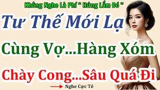 Vừa Nghe Đã Phê:  LẦM LỠ CÙNG HÀNG XÓM  | Chuyện Thầm Kín Đêm Khuya Hay Nhất Việt Nam