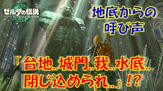 【ゼルダの伝説ティアキン】「台地...城門...我...水底...閉じ込められ...」の攻略方法！（地底からの呼び声）