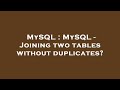 MySQL : MySQL - Joining two tables without duplicates?