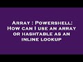Array : Powershell: How can I use an array or hashtable as an inline lookup